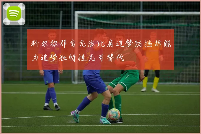 科尔称邓肯无法比肩追梦防挡拆能力追梦独特性无可替代