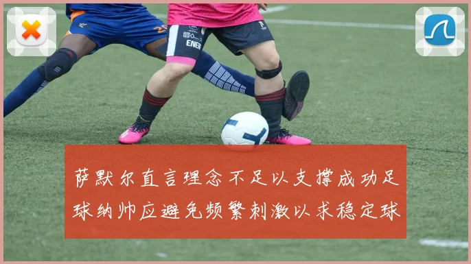 萨默尔直言理念不足以支撑成功足球纳帅应避免频繁刺激以求稳定球队