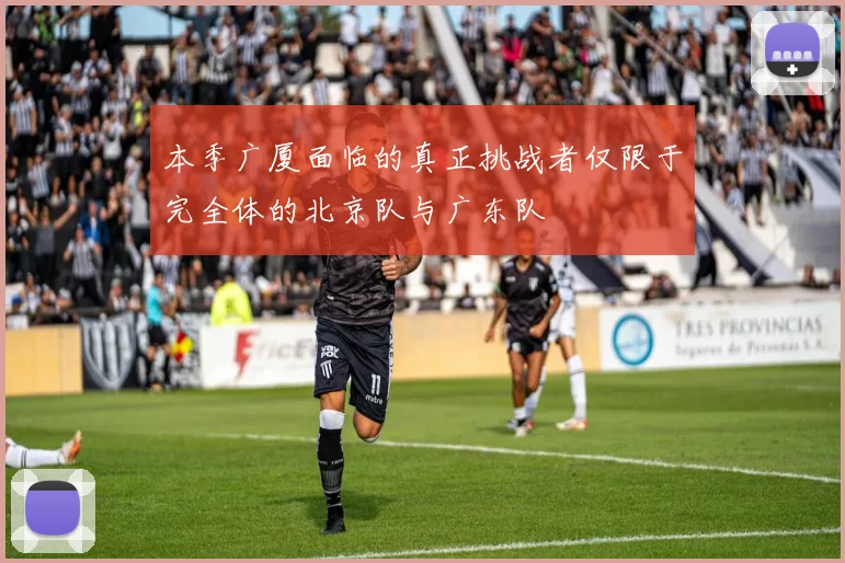 本季广厦面临的真正挑战者仅限于完全体的北京队与广东队